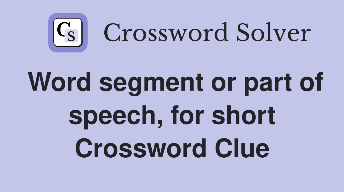 Word segment or part of speech, for short Crossword Clue Answers